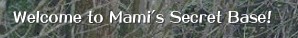 Welcome to Mami's Secret Base�I&nbsp;