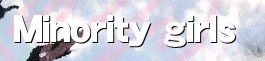 Minority girls - rASNSR~jeB rA YrA SNS R~jeB Y  ̎q jq֐ ZN}C ZNV}CmeB ZNVA}CmeB    @q