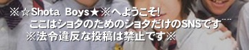 Shota@Boysւ悤I
      ̓V^̂߂̃V^SNSłOO
@@@@߈ᔽȓe͋֎~ł‚SNS͌Sɉ^cĂ܂B
@߈ᔽƑ铊e͂B N@q@V^@摜@@QC@z